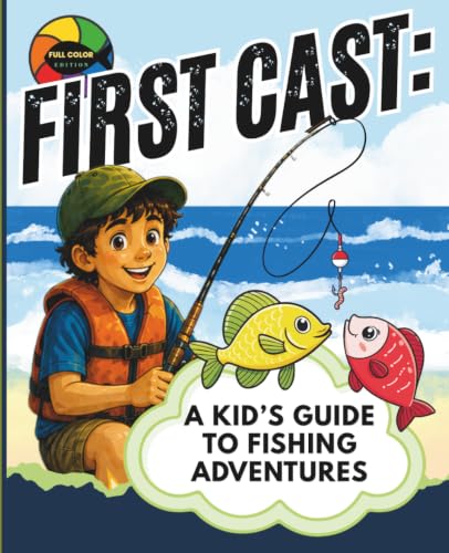 First Cast: A Kid’s Guide to Fishing Adventures: Discover a Healthy Outdoor Hobby and Create Lifelong Memories. Beginner-Friendly Book for Kids Ages 8–12.